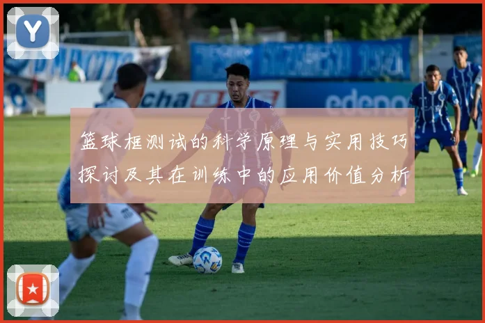 篮球框测试的科学原理与实用技巧探讨及其在训练中的应用价值分析